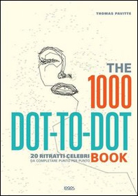 The 1000 dot to dot book. 20 ritratti celebri da completare punto per punto - Librerie.coop