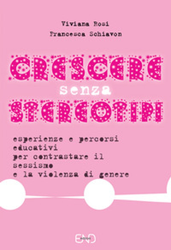 Crescere senza stereotipi. Esperienze e percorsi educativi per contrastare il sessismo e la violenza di genere - Librerie.coop Crescere senza stereotipi. Esperienze e percorsi educativi per contrastare il sessismo e la violenza di genere - Librerie.coop