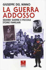 La guerra addosso. Grandi guerre e piccole storie familiari - Librerie.coop