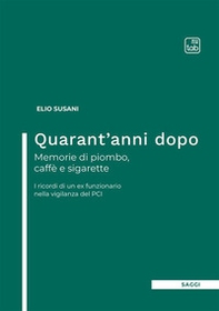 Quarant'anni dopo. Memorie di piombo, caffè e sigarette. I ricordi di un ex funzionario nella vigilanza del PCI - Librerie.coop