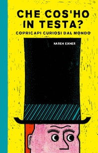 Che cos'ho in testa? Copricapi curiosi dal mondo - Librerie.coop