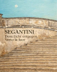 Verso la luce. Giovanni Segantini, dalla maniera scura alla pittura in chiaro-Dem lixht entgegen. Giovanni Segantini, von der dunklen zur lichten Malerei - Librerie.coop