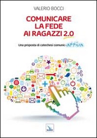 Comunicare la fede ai ragazzi 2.0. Una proposta di catechesi comunic-attiva - Librerie.coop