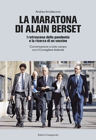 La maratona di Alain Berset. I retroscena della pandemia e la ricerca di un vaccino. Conversazione a tutto campo con il Consigliere federale - Librerie.coop