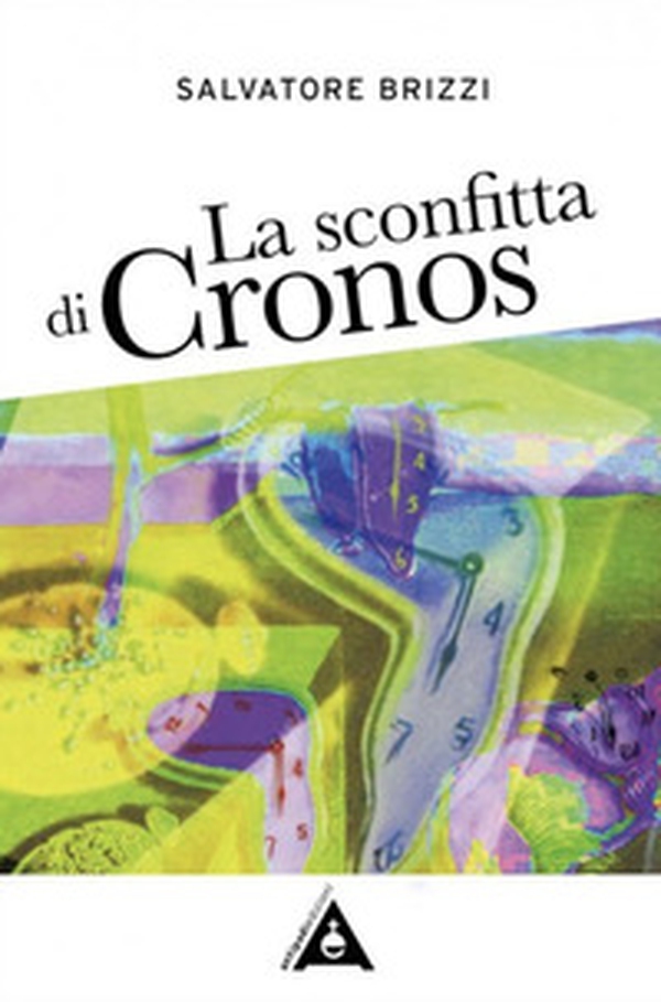 La sconfitta di Cronos. Come realizzare la liberazione indagando la natura del tempo - Librerie.coop La sconfitta di Cronos. Come realizzare la liberazione indagando la natura del tempo - Librerie.coop
