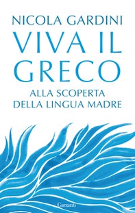 Viva il greco. Alla scoperta della lingua madre - Librerie.coop