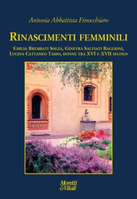 Rinascimenti femminili. Emilia Brembati Solza, Ginevra Salviati Baglioni, Lucina Cattaneo Tasso, donne tra XVI e XVII secolo - Librerie.coop