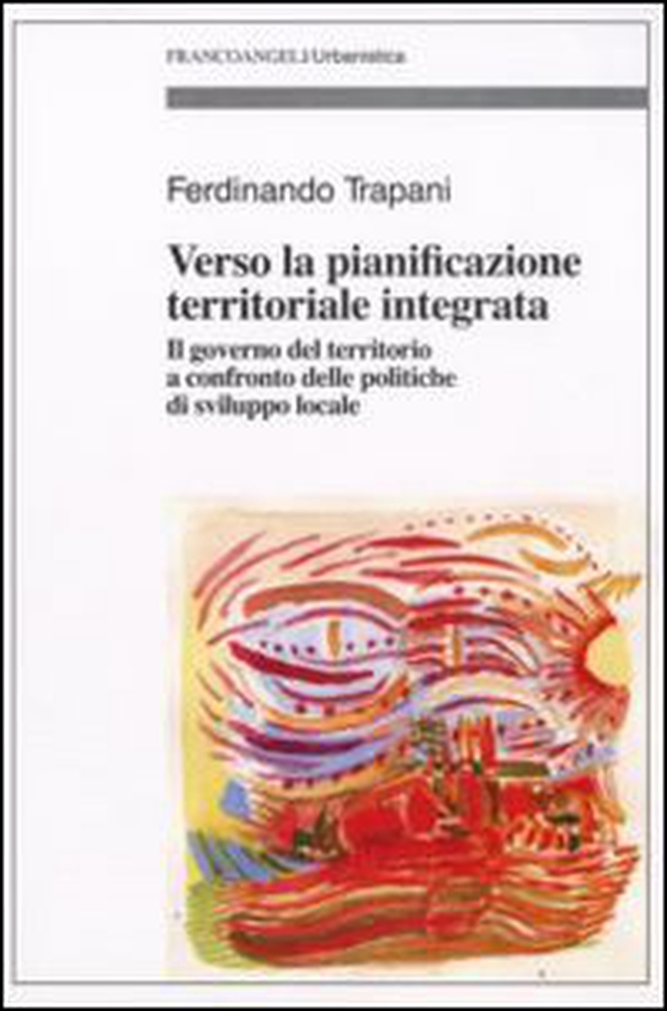 Verso la pianificazione territoriale integrata. Il governo del territorio a confronto delle politiche di sviluppo locale - Librerie.coop Verso la pianificazione territoriale integrata. Il governo del territorio a confronto delle politiche di sviluppo locale - Librerie.coop