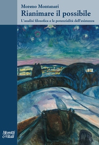 Rianimare il possibile. L'analisi filosofica e le potenzialità dell'esistenza - Librerie.coop