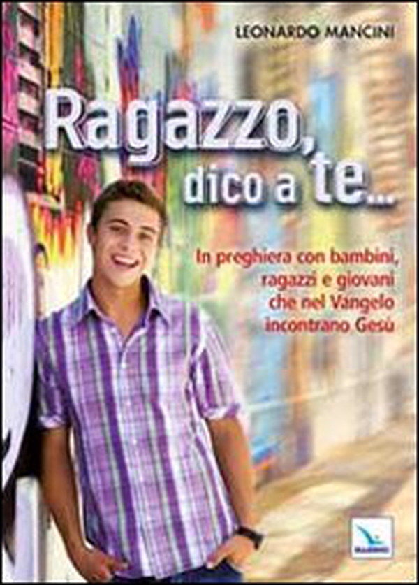 Ragazzo, dico a te... In preghiera con bambini, ragazzi e giovani che nel Vangelo incontrano Gesù - Librerie.coop Ragazzo, dico a te... In preghiera con bambini, ragazzi e giovani che nel Vangelo incontrano Gesù - Librerie.coop