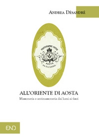 All'Oriente di Aosta. Massoneria e antimassoneria dai lumi ai fasci - Librerie.coop