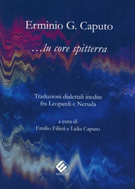 Lu core spitterra. Traduzioni dialettali inedite fra Leopardi e Neruda - Librerie.coop