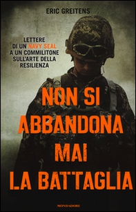 Non si abbandona mai la battaglia. Lettere di un Navy Seal a un commilitone sull'arte della resilienza - Librerie.coop