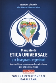 Manuale di etica universale per insegnanti e genitori. Non dualismo e consapevolezza in classe per una scuola felice - Librerie.coop