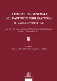 La disciplina generale del rapporto obbligatorio. Attualità e prospettive. Atti del convegno annuale dell'Associazione Civilisti Italiani. Ferrara, 1-2 dicembre 2023 - Librerie.coop