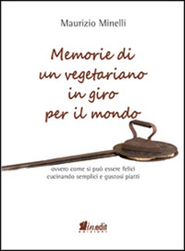 Memorie di un vegetariano in giro per il mondo. Ovvero come si può vivere felici cucinando semplici e gustosi piatti - Librerie.coop Memorie di un vegetariano in giro per il mondo. Ovvero come si può vivere felici cucinando semplici e gustosi piatti - Librerie.coop