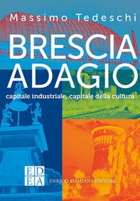 Brescia adagio. Capitale industriale, capitale della cultura - Librerie.coop