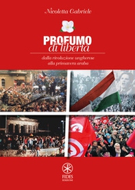 Profumo di libertà. Dalla Rivoluzione Ungherese alla Primavera Araba - Librerie.coop Profumo di libertà. Dalla Rivoluzione Ungherese alla Primavera Araba - Librerie.coop