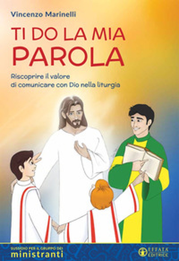 Ti do la mia parola. Riscoprire il valore di comunicare con Dio nella liturgia. Sussidio per il gruppo dei ministranti - Librerie.coop Ti do la mia parola. Riscoprire il valore di comunicare con Dio nella liturgia. Sussidio per il gruppo dei ministranti - Librerie.coop
