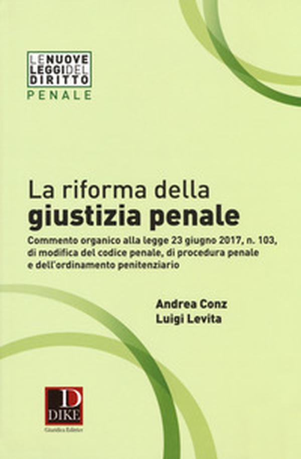 La riforma della giustizia penale. Commento organico alla legge 23 giugno 2017, n. 103, di modifica del codice penale, di procedura pena e dell''ordinamento penitenziario - Librerie.coop La riforma della giustizia penale. Commento organico alla legge 23 giugno 2017, n. 103, di modifica del codice penale, di procedura pena e dell''ordinamento penitenziario - Librerie.coop