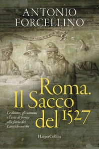 Roma. Il sacco del 1527. Le donne, gli uomini e l'arte di fronte alla furia dei lanzichenecchi - Librerie.coop