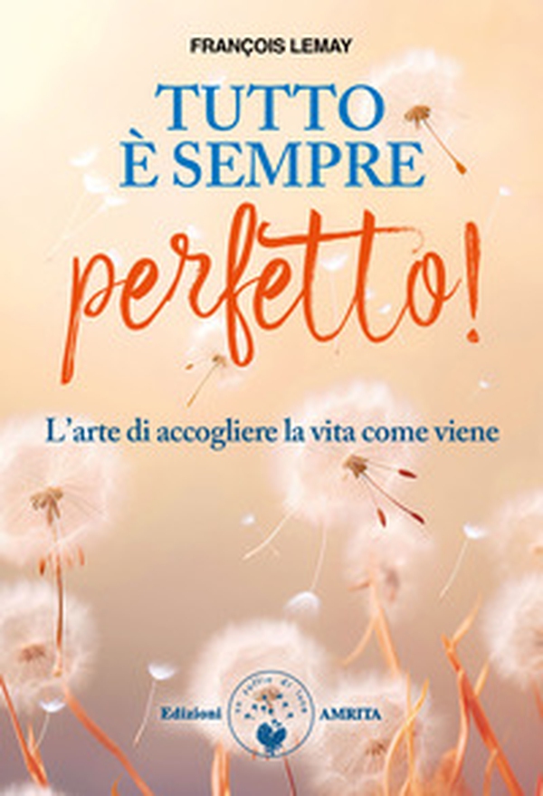 Tutto è sempre perfetto! L'arte di accogliere la vita come viene - Librerie.coop Tutto è sempre perfetto! L'arte di accogliere la vita come viene - Librerie.coop