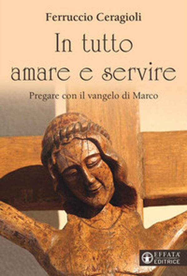 In tutto amare e servire. Pregare con il vangelo di Marco - Librerie.coop In tutto amare e servire. Pregare con il vangelo di Marco - Librerie.coop