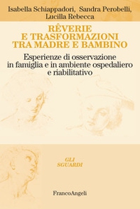 Rêverie e trasformazioni tra madre e bambino. Esperienze di osservazione in famiglia e in ambiente ospedaliero e riabilitativo - Librerie.coop Rêverie e trasformazioni tra madre e bambino. Esperienze di osservazione in famiglia e in ambiente ospedaliero e riabilitativo - Librerie.coop