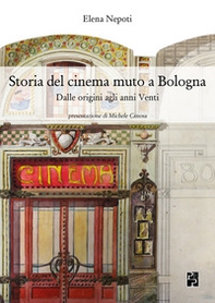 Storia del cinema muto a Bologna. Dalle origini agli anni Venti - Librerie.coop