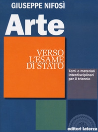 Arte. Verso l'esame di Stato. Temi e materiali interdisciplinari. Per il triennio delle Scuole superiori - Librerie.coop