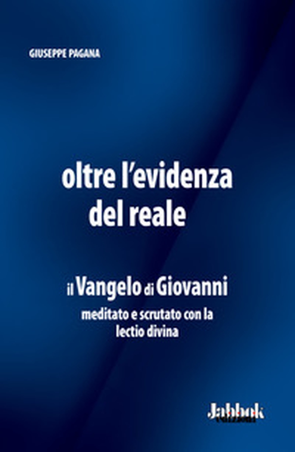 Oltre l'evidenza del reale. Il Vangelo di Giovanni meditato e scrutato con la lectio divina - Librerie.coop Oltre l'evidenza del reale. Il Vangelo di Giovanni meditato e scrutato con la lectio divina - Librerie.coop