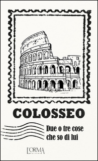 Colosseo. Due o tre cose che so di lui - Librerie.coop