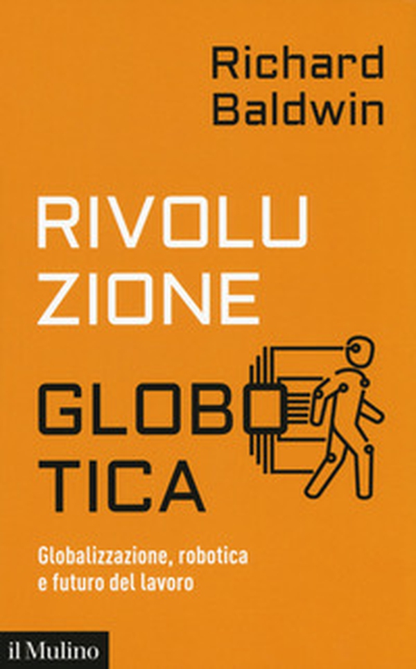 Rivoluzione globotica. Globalizzazione, robotica e futuro del lavoro - Librerie.coop Rivoluzione globotica. Globalizzazione, robotica e futuro del lavoro - Librerie.coop