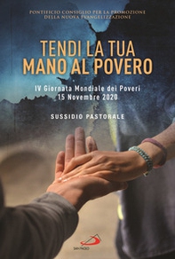 Tendi la tua mano al povero. IV Giornata Mondiale dei Poveri. 15 Novembre 2020. Sussidio pastorale - Librerie.coop