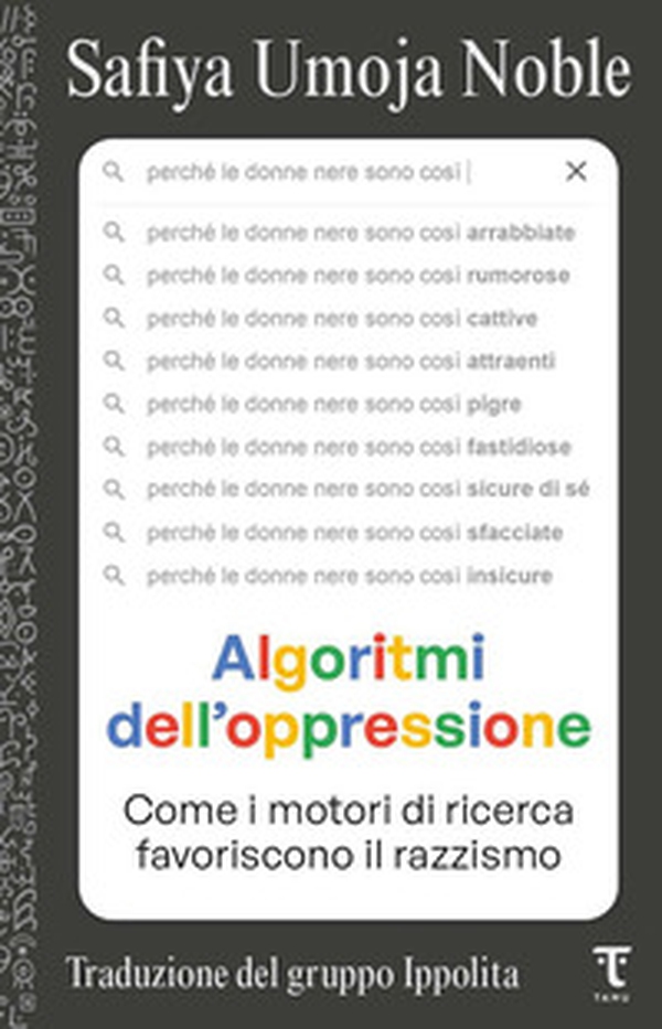 Algoritmi dell'oppressione. Come i motori di ricerca favoriscono il razzismo - Librerie.coop Algoritmi dell'oppressione. Come i motori di ricerca favoriscono il razzismo - Librerie.coop