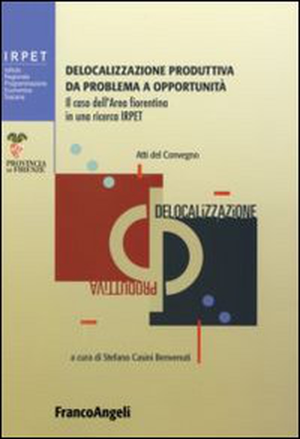 Delocalizzazione produttiva da problema a opportunità. Il caso dell'area fiorentina in una ricerca Irpet. Atti del Convegno (Firenze, 27 gennaio 2006) - Librerie.coop Delocalizzazione produttiva da problema a opportunità. Il caso dell'area fiorentina in una ricerca Irpet. Atti del Convegno (Firenze, 27 gennaio 2006) - Librerie.coop