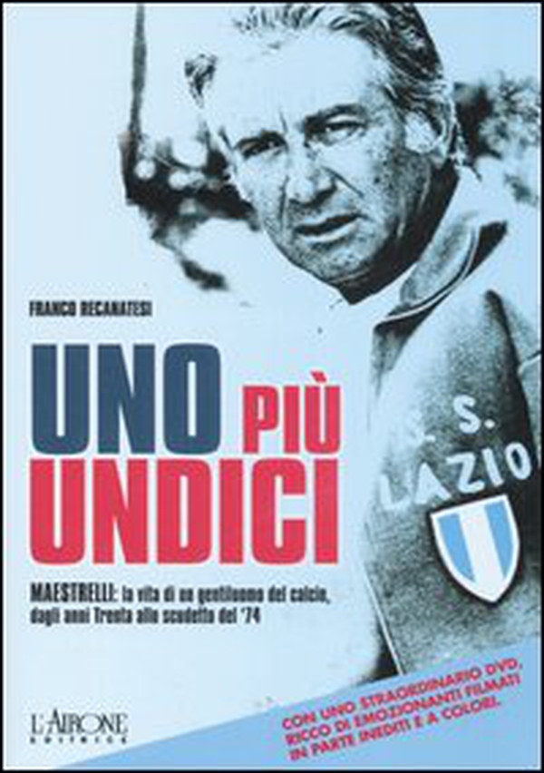 Uno più undici. Maestrelli: la vita di un gentiluomo del calcio, dagli anni Trenta allo scudetto del '74 - Librerie.coop Uno più undici. Maestrelli: la vita di un gentiluomo del calcio, dagli anni Trenta allo scudetto del '74 - Librerie.coop
