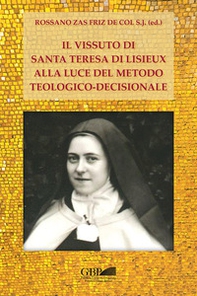 Il vissuto di S. Teresa di Lisieux alla luce del metodo teologico-decisionale - Librerie.coop