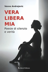 Vera libera mia. Poesie di silenzio e verità - Librerie.coop