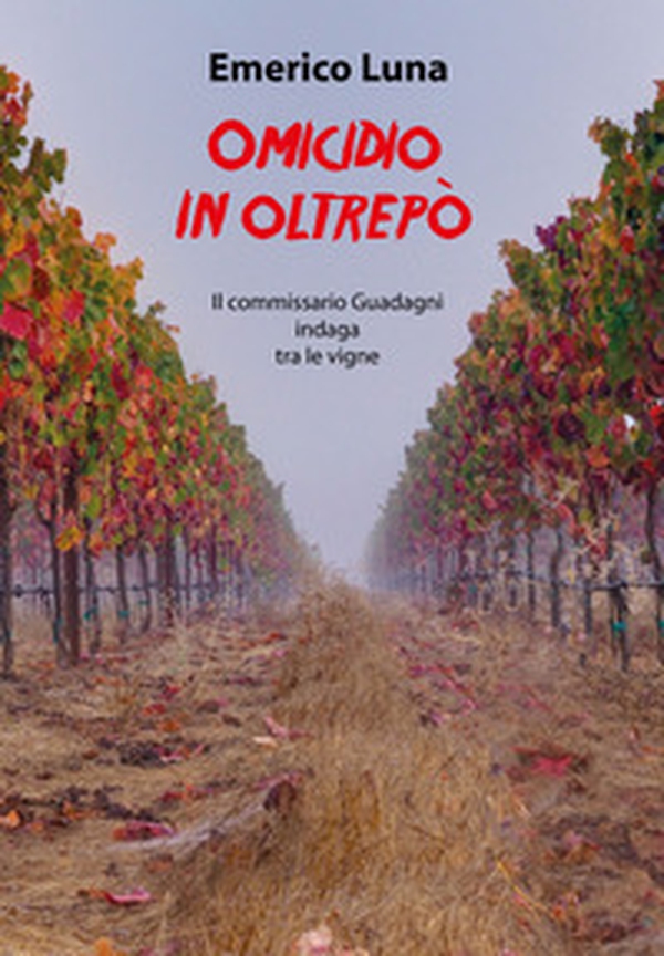 Omicidio in Oltrepò. Il commissario Guadagni indaga tra le vigne - Librerie.coop Omicidio in Oltrepò. Il commissario Guadagni indaga tra le vigne - Librerie.coop