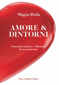 Amore & dintorni. Emozioni, pensieri e riflessioni di un settantenne - Librerie.coop