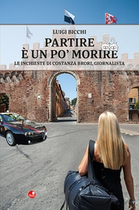 Partire è un po' morire. Le inchieste di Costanza Brori, giornalista - Librerie.coop