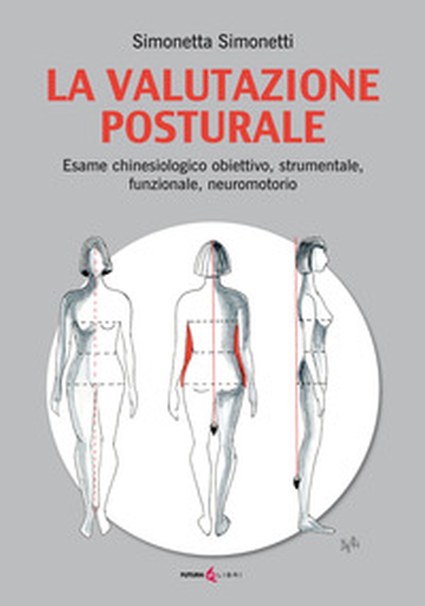 La valutazione posturale. Esame chinesiologico obiettivo, strumentale, funzionale, neuromotorio - Librerie.coop La valutazione posturale. Esame chinesiologico obiettivo, strumentale, funzionale, neuromotorio - Librerie.coop