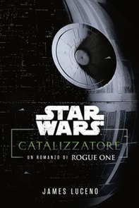 Catalyst. A Rogue One novel. Star Wars - Librerie.coop