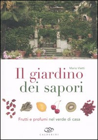 Il giardino dei sapori. Frutti e profumi nel verde di casa - Librerie.coop