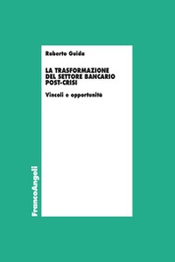 La trasformazione del settore bancario post-crisi. Vincoli e opportunità - Librerie.coop La trasformazione del settore bancario post-crisi. Vincoli e opportunità - Librerie.coop
