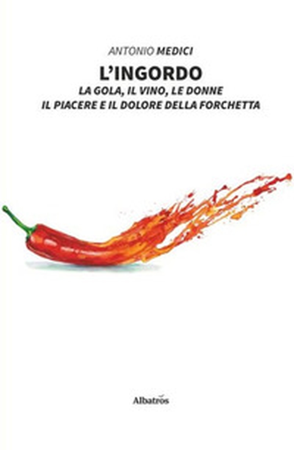 L'ingordo. La gola, il vino, le donne, il piacere e il dolore della forchetta - Librerie.coop L'ingordo. La gola, il vino, le donne, il piacere e il dolore della forchetta - Librerie.coop