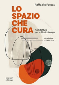 Lo spazio che cura. Architetture per la musicoterapia - Librerie.coop
