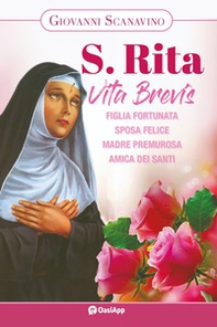 Santa Rita. Vita Brevis. Figlia fortunata, sposa felice, madre premurosa, amica dei santi - Librerie.coop