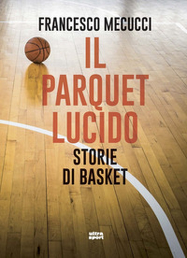 Il parquet lucido. Storie di basket - Librerie.coop Il parquet lucido. Storie di basket - Librerie.coop
